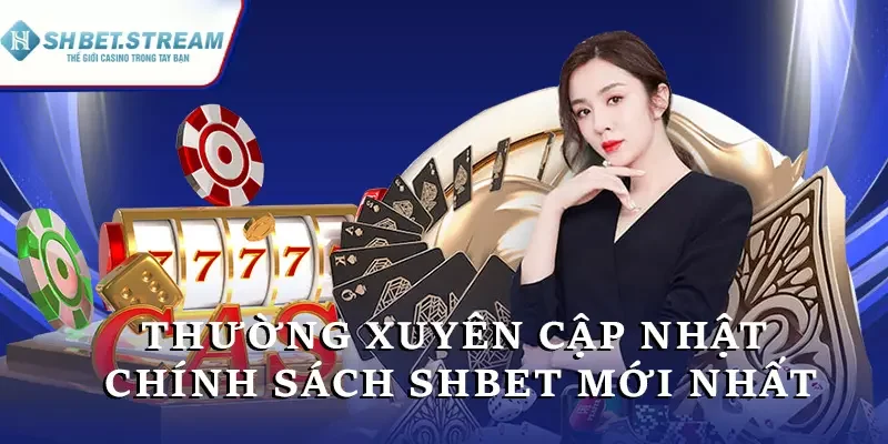 Thường xuyên cập nhật chính sách SHBET mới nhất