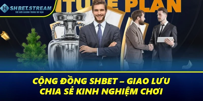 Cộng đồng SHBET – Giao lưu, chia sẻ kinh nghiệm chơi