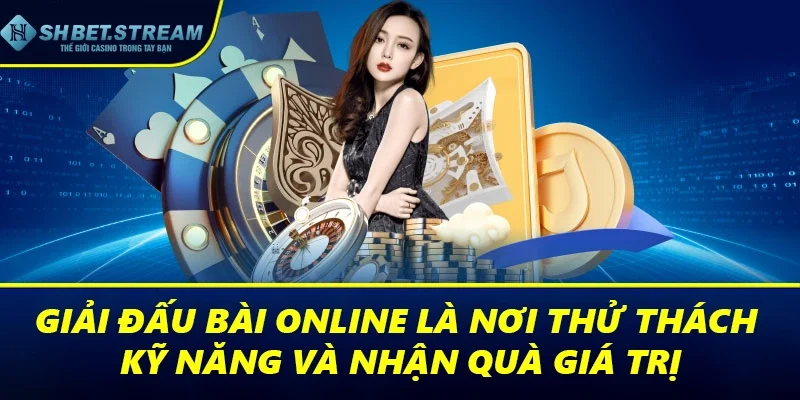 Giải đấu bài online là nơi thử thách kỹ năng và nhận quà giá trị