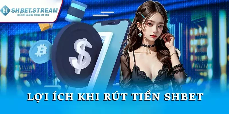 Lợi ích khi rút tiền SHBET 
