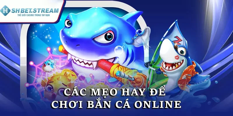 Các mẹo hay để chơi bắn cá online
