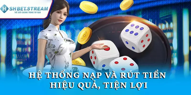 Hệ thống nạp và rút tiền hiệu quả, tiện lợi, giao dịch nhanh chóng