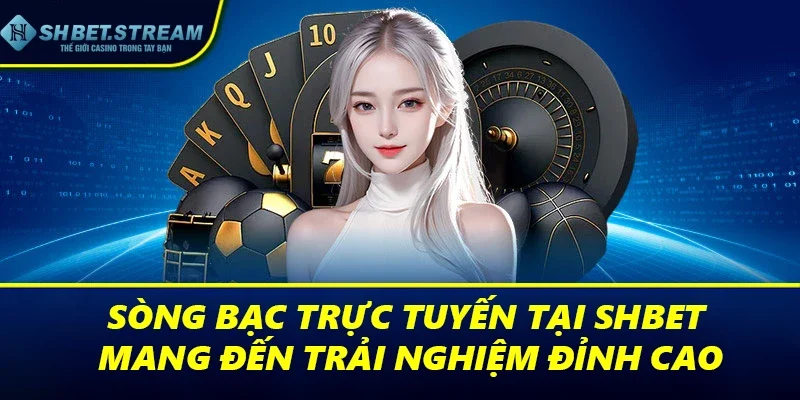 Sòng bạc trực tuyến tại SHBET mang đến trải nghiệm cá cược đỉnh cao