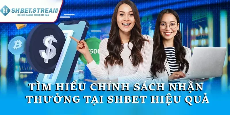 Tìm hiểu chính sách nhận thưởng tại SHBET hiệu quả